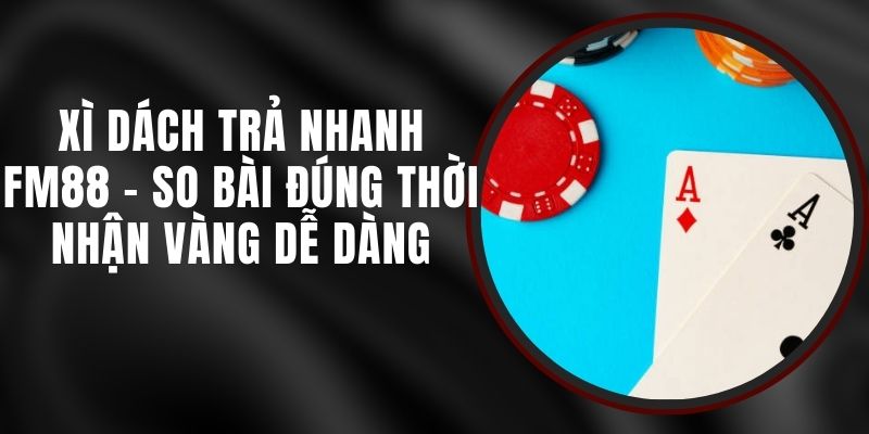 Xì Dách Trả Nhanh FM88 - So Bài Đúng Thời Nhận Vàng Dễ Dàng