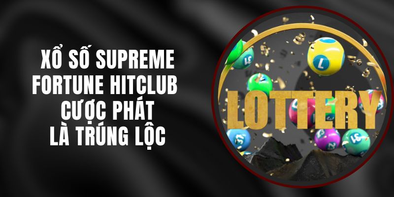 Xổ Số Supreme Fortune Hitclub – Cược Phát Là Trúng Lộc